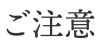 ご注意